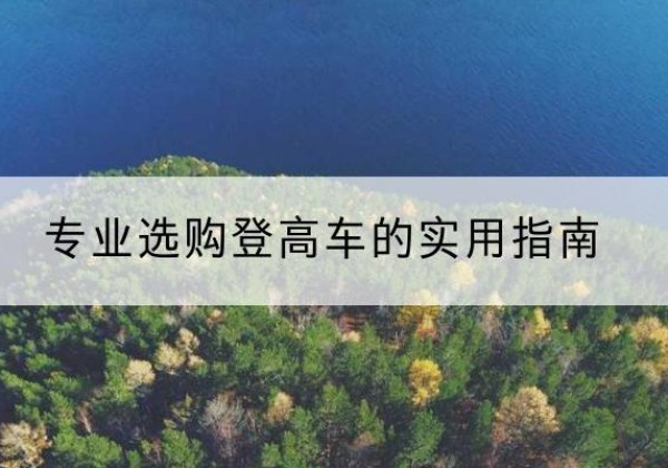 洛浦电动登高车厂家推荐-专业选购登高车的实用指南